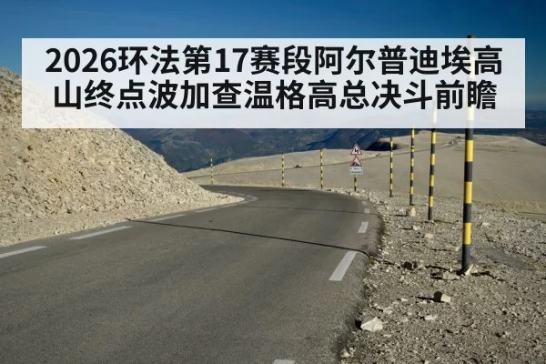 2026环法第17赛段阿尔普迪埃高山终点波加查温格高总决斗前瞻